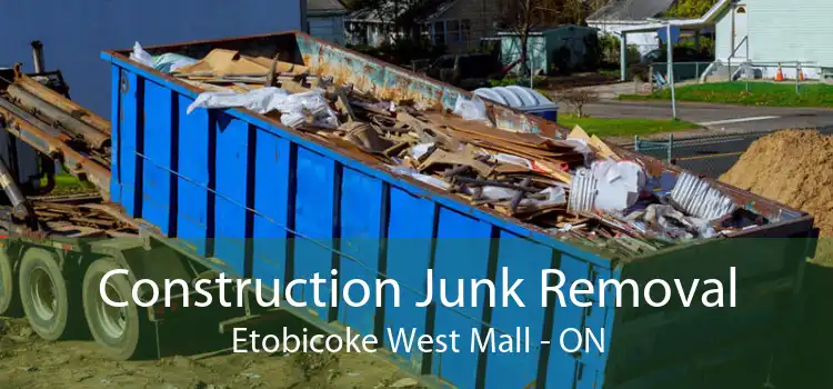 Construction Junk Removal Etobicoke West Mall - ON