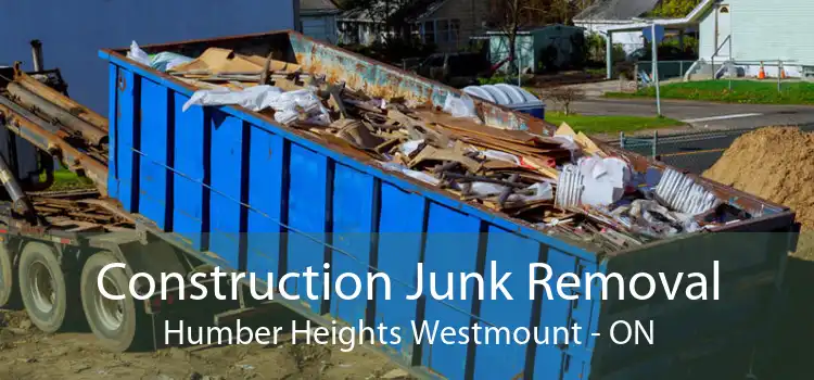 Construction Junk Removal Humber Heights Westmount - ON