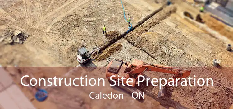 Construction Site Preparation Caledon - ON