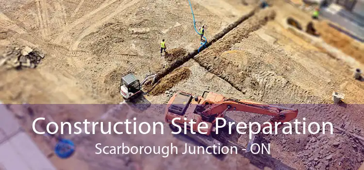 Construction Site Preparation Scarborough Junction - ON