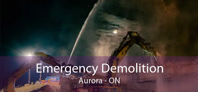 Emergency Demolition Aurora - ON