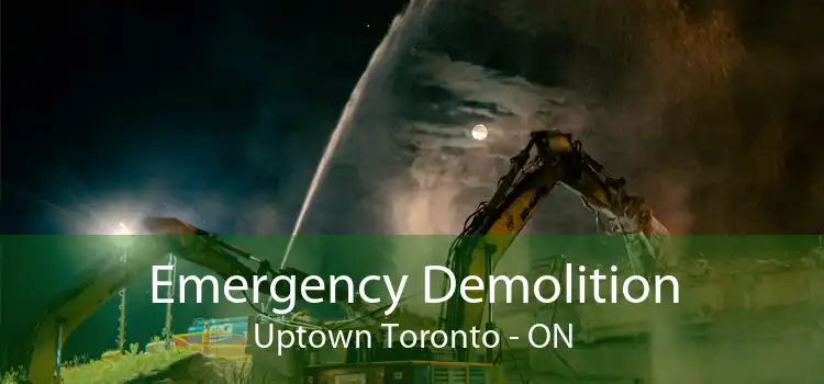 Emergency Demolition Uptown Toronto - ON